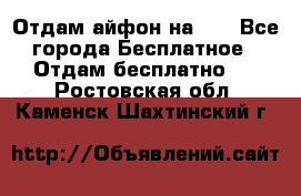 Отдам айфон на 32 - Все города Бесплатное » Отдам бесплатно   . Ростовская обл.,Каменск-Шахтинский г.